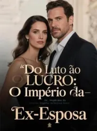Capa do romance Do Luto ao Lucro: O Império da Ex-Esposa