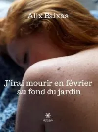 J'irai mourir en février au fond du jardin