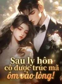 Bìa tiểu thuyết Sau ly hôn cô được trúc mã ôm vào lòng!