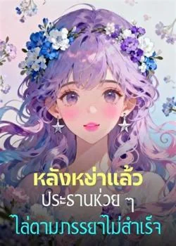 หลังหย่าแล้ว ประธานห่วย ๆ ไล่ตามภรรยาไม่สำเร็จ