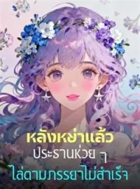 หน้าปกนวนิยาย หลังหย่าแล้ว ประธานห่วย ๆ ไล่ตามภรรยาไม่สำเร็จ